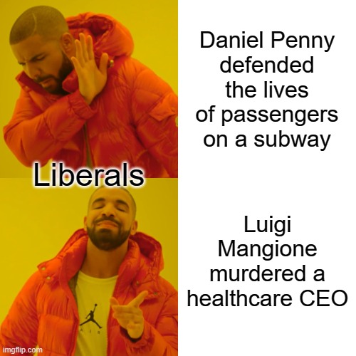 Liberal world view is backwards from reality | Daniel Penny
defended the lives of passengers on a subway; Liberals; Luigi Mangione
murdered a healthcare CEO | image tagged in memes,drake hotline bling | made w/ Imgflip meme maker