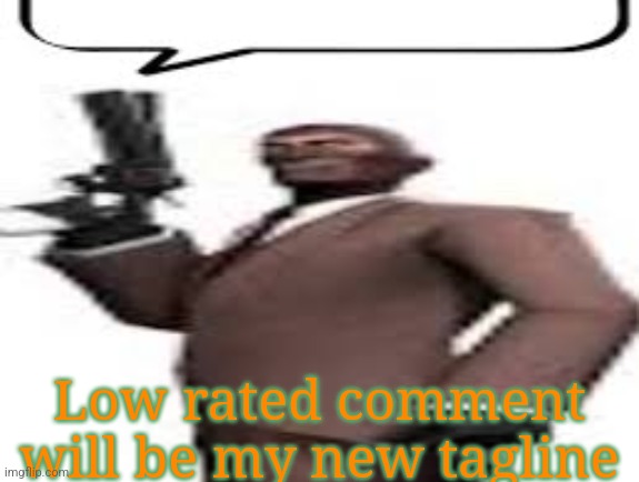 God | Low rated comment will be my new tagline | image tagged in tf2 spy,memes,msmg,low rated | made w/ Imgflip meme maker