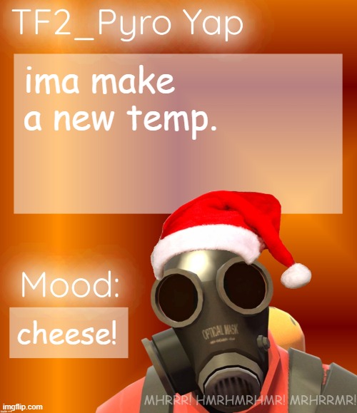 Festive TF2_Pyro Yap | ima make a new temp. cheese! | image tagged in festive tf2_pyro yap | made w/ Imgflip meme maker