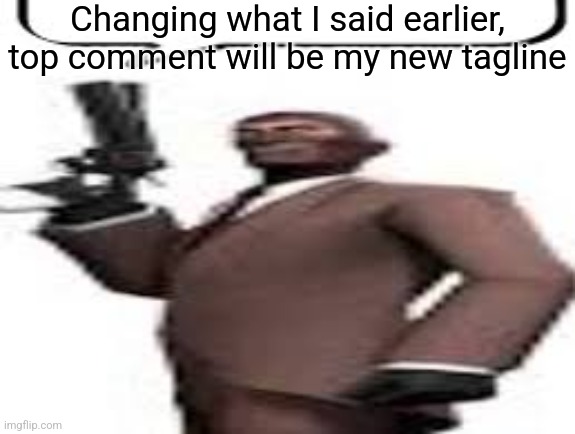 Tf2 spy | Changing what I said earlier, top comment will be my new tagline | image tagged in tf2 spy,tagline,memes,msmg | made w/ Imgflip meme maker