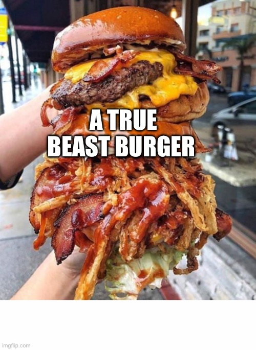 It’s a hemborger | A TRUE BEAST BURGER | image tagged in huge hamburger | made w/ Imgflip meme maker