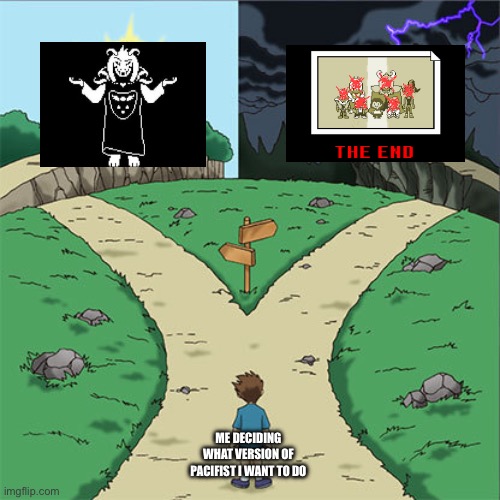 My indecisive ahh be like | ME DECIDING WHAT VERSION OF PACIFIST I WANT TO DO | image tagged in two paths,undertale | made w/ Imgflip meme maker