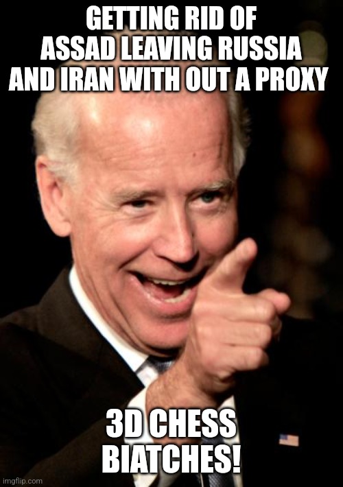 Bidenator | GETTING RID OF ASSAD LEAVING RUSSIA AND IRAN WITH OUT A PROXY; 3D CHESS BIATCHES! | image tagged in donald trump,trump,maga,nevertrump,nevertrump meme,biden | made w/ Imgflip meme maker