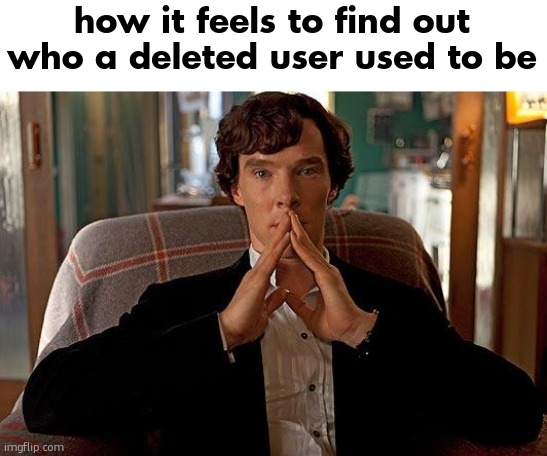 this is how i found out spire left | how it feels to find out who a deleted user used to be | image tagged in sherlock | made w/ Imgflip meme maker