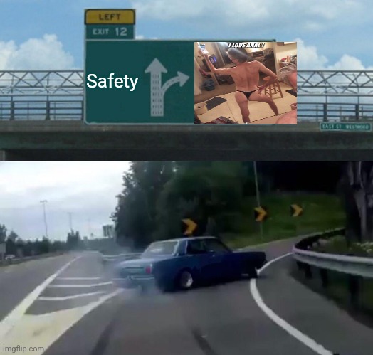 Imgflip tip of the day... Always make the right choice  ! | Safety | image tagged in memes,left exit 12 off ramp | made w/ Imgflip meme maker