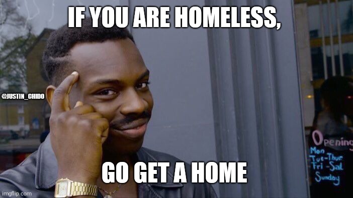 Roll Safe Think About It | IF YOU ARE HOMELESS, @JUSTIN_CHIDO; GO GET A HOME | image tagged in memes,roll safe think about it | made w/ Imgflip meme maker