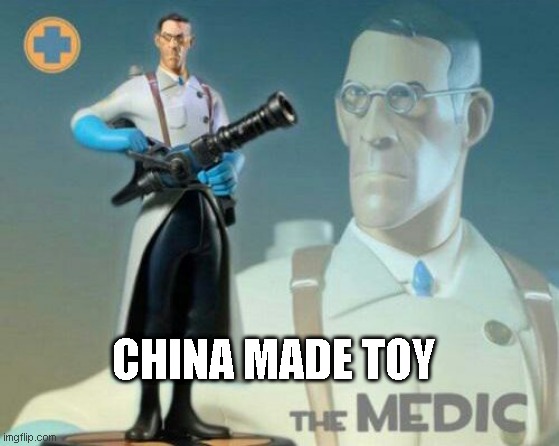 The medic tf2 | CHINA MADE TOY | image tagged in the medic tf2 | made w/ Imgflip meme maker