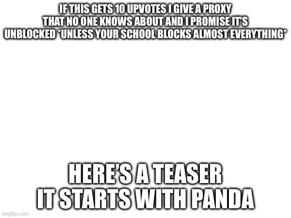 Trust | IF THIS GETS 10 UPVOTES I GIVE A PROXY THAT NO ONE KNOWS ABOUT AND I PROMISE IT’S UNBLOCKED *UNLESS YOUR SCHOOL BLOCKS ALMOST EVERYTHING*; HERE’S A TEASER IT STARTS WITH PANDA | made w/ Imgflip meme maker