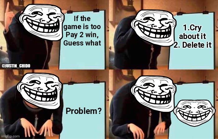 Gru's Plan Meme | If the game is too Pay 2 win, Guess what; 1.Cry about it
2. Delete it; @JUSTIN_CHIDO; Problem? | image tagged in memes,gru's plan | made w/ Imgflip meme maker