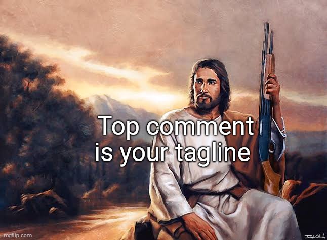 ㅤ | Top comment is your tagline | image tagged in jesus with shotgun | made w/ Imgflip meme maker