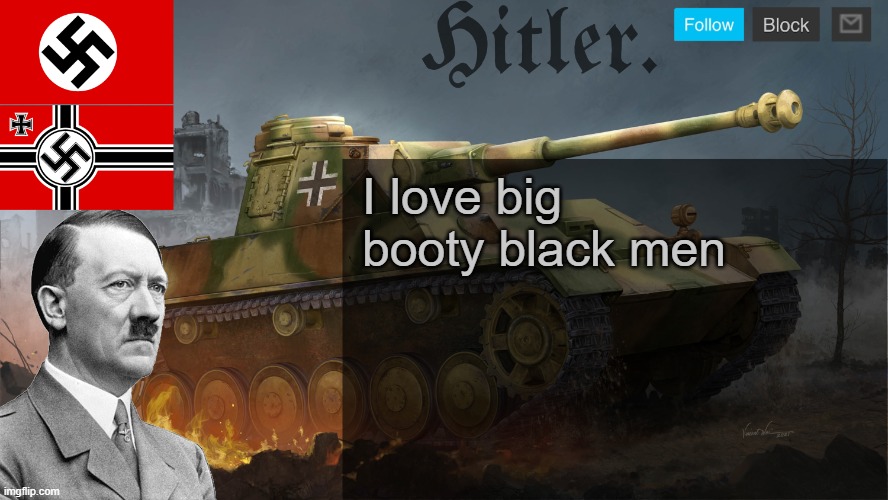 Hitler. Announcement template | I love big booty black men | image tagged in hitler announcement template | made w/ Imgflip meme maker