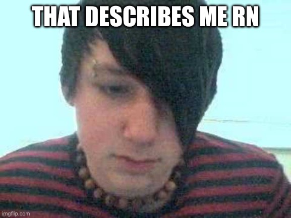 emo kid | THAT DESCRIBES ME RN | image tagged in emo kid | made w/ Imgflip meme maker