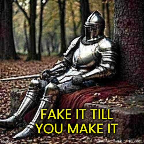 knight | FAKE IT TILL YOU MAKE IT | image tagged in knight | made w/ Imgflip meme maker