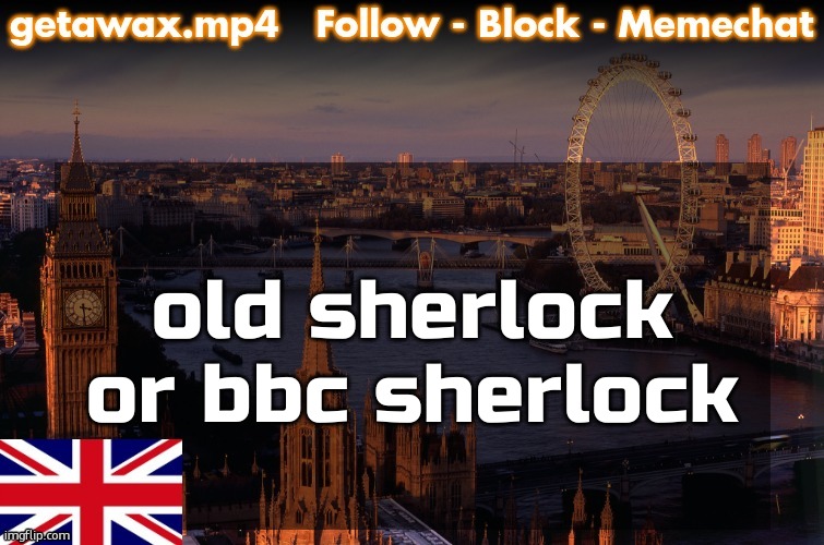 id choose bbc | old sherlock or bbc sherlock | image tagged in getawax london temp | made w/ Imgflip meme maker