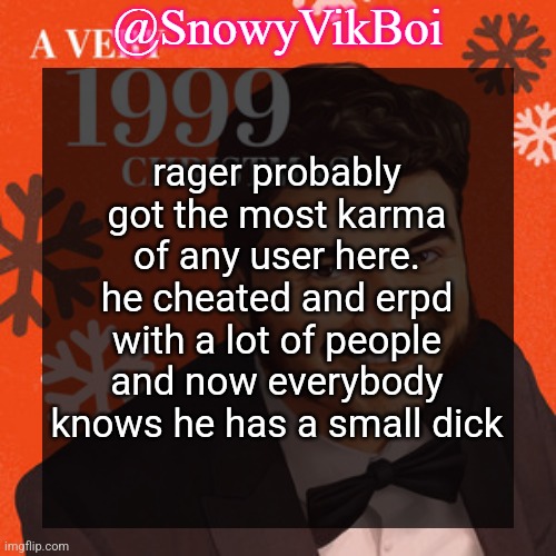 Vik "Schlaurt" Christmas Temp | rager probably got the most karma of any user here. he cheated and erpd with a lot of people and now everybody knows he has a small dick | image tagged in vikboi schlaurt christmas temp | made w/ Imgflip meme maker