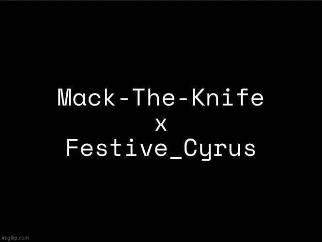 superbia announcement thingy | Mack-The-Knife
x
Festive_Cyrus | image tagged in superbia announcement thingy | made w/ Imgflip meme maker