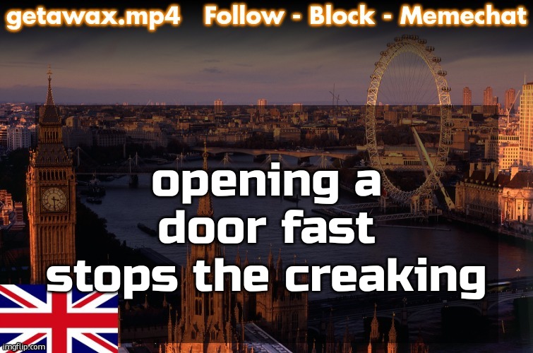 tips for my fellow people who try get midnight snacks | opening a door fast stops the creaking | image tagged in getawax london temp | made w/ Imgflip meme maker