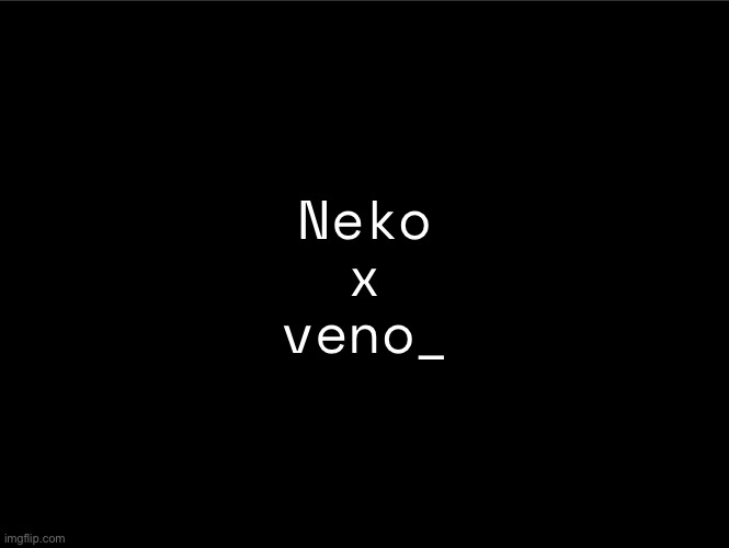 superbia announcement thingy | Neko
x
veno_ | image tagged in superbia announcement thingy | made w/ Imgflip meme maker