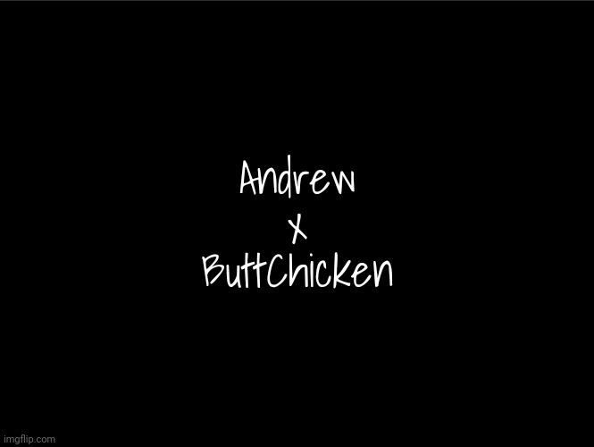 Oop | Andrew
x
ButtChicken | image tagged in superbia announcement thingy | made w/ Imgflip meme maker