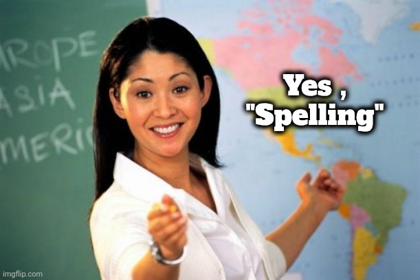 Unhelpful High School Teacher Meme | Yes , "Spelling" | image tagged in memes,unhelpful high school teacher | made w/ Imgflip meme maker