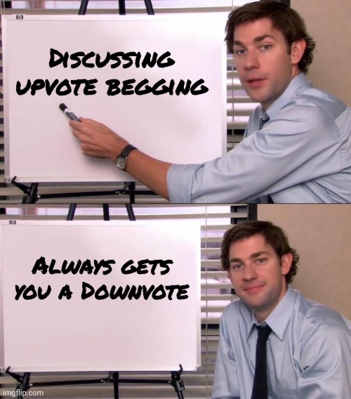 Jim Halpert Explains | Discussing upvote begging Always gets you a Downvote | image tagged in jim halpert explains | made w/ Imgflip meme maker