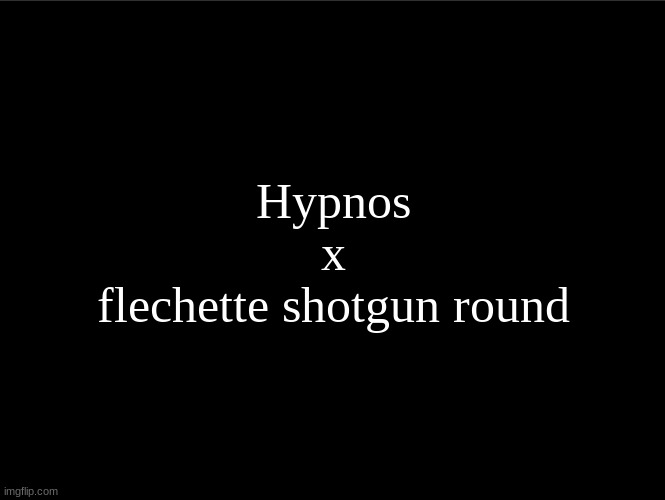 superbia announcement thingy | Hypnos
x
flechette shotgun round | image tagged in superbia announcement thingy | made w/ Imgflip meme maker