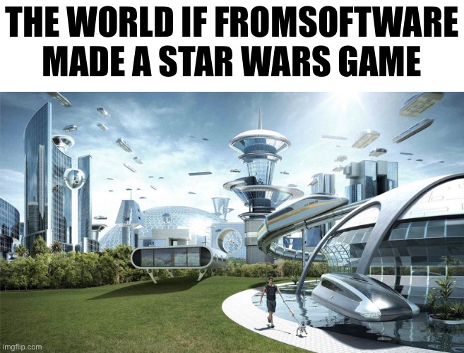 The future world if | THE WORLD IF FROMSOFTWARE
MADE A STAR WARS GAME | image tagged in the future world if | made w/ Imgflip meme maker