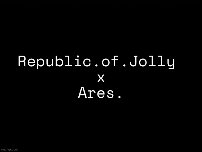 superbia announcement thingy | Republic.of.Jolly 
x
Ares. | image tagged in superbia announcement thingy | made w/ Imgflip meme maker