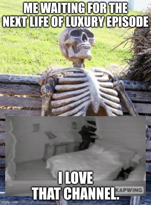 yeah Halloween is over but I still like that spooky series. | ME WAITING FOR THE NEXT LIFE OF LUXURY EPISODE; I LOVE THAT CHANNEL. | image tagged in memes,waiting skeleton,life of luxury,horror | made w/ Imgflip meme maker