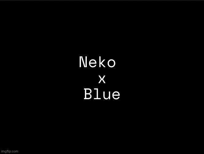 Didn’t Blue think she was in relationship with Neko once?? | Neko 
x
Blue | image tagged in superbia announcement thingy | made w/ Imgflip meme maker