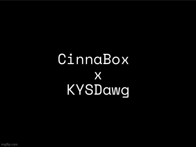 superbia announcement thingy | CinnaBox 
x
KYSDawg | image tagged in superbia announcement thingy | made w/ Imgflip meme maker