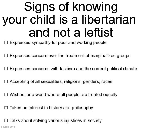 If you care for all people, then you just might be a libertarian | Signs of knowing your child is a libertarian 
and not a leftist | image tagged in politics,libertarian | made w/ Imgflip meme maker