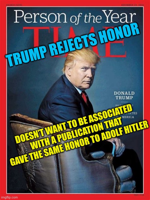 Times Man of the  Year 1938, Adolf Hitler | TRUMP REJECTS HONOR; DOESN’T WANT TO BE ASSOCIATED WITH A PUBLICATION THAT GAVE THE SAME HONOR TO ADOLF HITLER | image tagged in gifs,president trump,time magazine person of the year,hypocrites | made w/ Imgflip meme maker