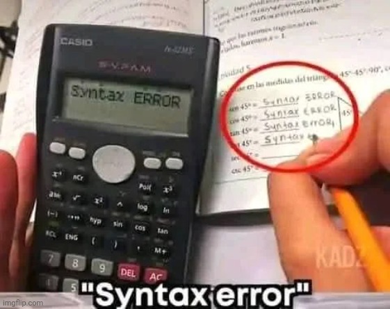 Syntax error | image tagged in syntax error | made w/ Imgflip meme maker