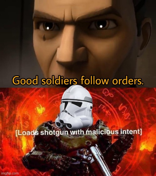 image tagged in good soldiers follow orders,loads shotgun with malicious intent | made w/ Imgflip meme maker