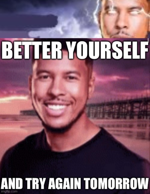 image tagged in kys,better yourself and try again tomorrow | made w/ Imgflip meme maker