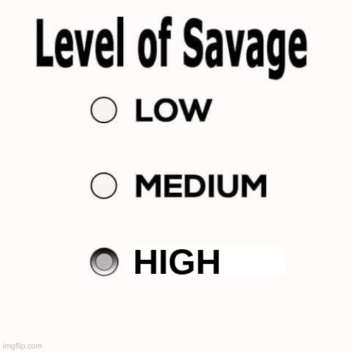 Savage Level | HIGH | image tagged in savage level | made w/ Imgflip meme maker