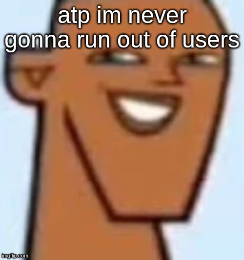 justin | atp im never gonna run out of users | image tagged in justin | made w/ Imgflip meme maker