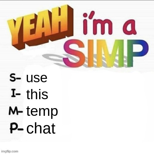 Yeah im a simp | use; this; temp; chat | image tagged in yeah im a simp | made w/ Imgflip meme maker