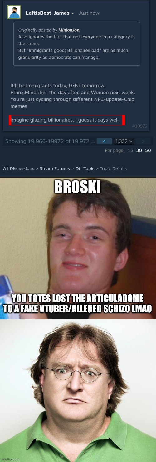 BROSKI; YOU TOTES LOST THE ARTICULADOME TO A FAKE VTUBER/ALLEGED SCHIZO LMAO | image tagged in memes,10 guy,gabe newell | made w/ Imgflip meme maker