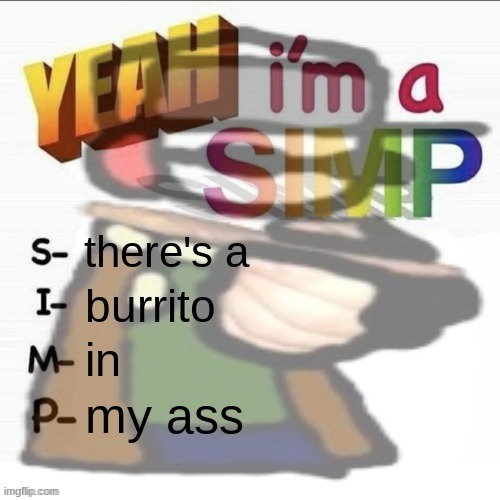 only real ones will know | there's a; burrito; in; my ass | made w/ Imgflip meme maker