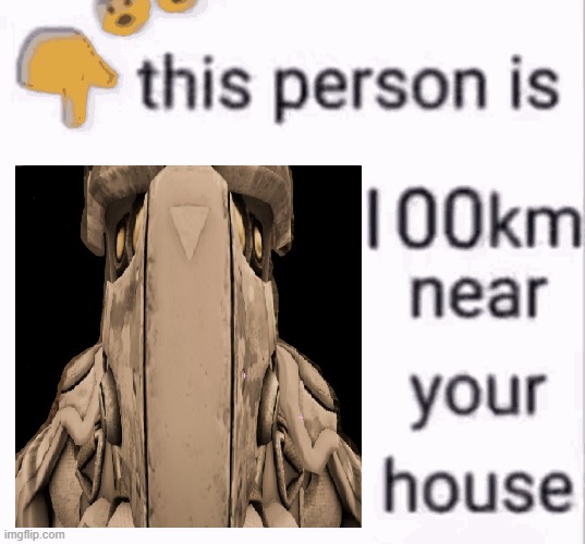 this person is 100 km away from your house | image tagged in this person is 100 km away from your house | made w/ Imgflip meme maker