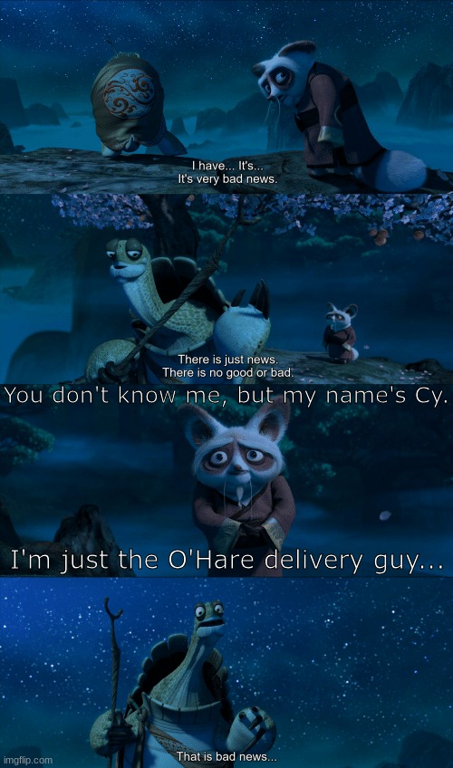 There is Just News | You don't know me, but my name's Cy. I'm just the O'Hare delivery guy... | image tagged in there is just news | made w/ Imgflip meme maker