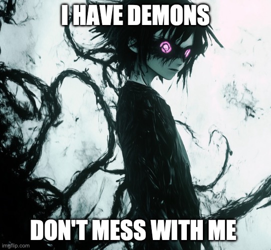 I HAVE DEMONS DON'T MESS WITH ME | made w/ Imgflip meme maker