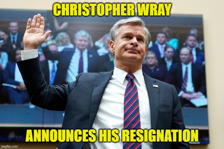 Bye Bye Felica | CHRISTOPHER WRAY; ANNOUNCES HIS RESIGNATION | image tagged in fbi,kash patel,trump,deep state,maga | made w/ Imgflip meme maker