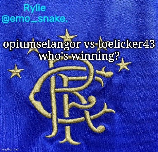 Emosnake's Rangers FC temp | opiumselangor vs toelicker43

who's winning? | image tagged in emosnake's rangers fc temp | made w/ Imgflip meme maker