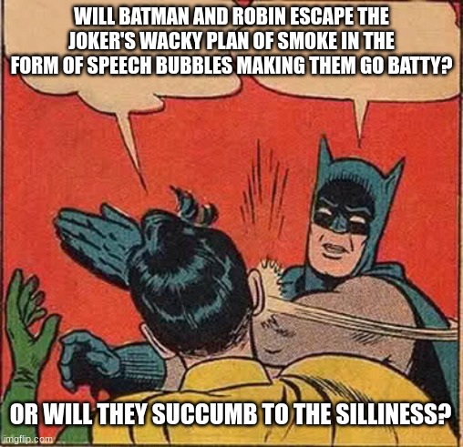 Batman Meme That Makes No Sense On Purpose... | WILL BATMAN AND ROBIN ESCAPE THE JOKER'S WACKY PLAN OF SMOKE IN THE FORM OF SPEECH BUBBLES MAKING THEM GO BATTY? OR WILL THEY SUCCUMB TO THE SILLINESS? | image tagged in memes,batman slapping robin,batman narrator | made w/ Imgflip meme maker