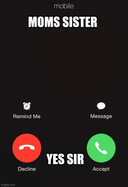 Incoming call | MOMS SISTER; YES SIR | image tagged in incoming call | made w/ Imgflip meme maker