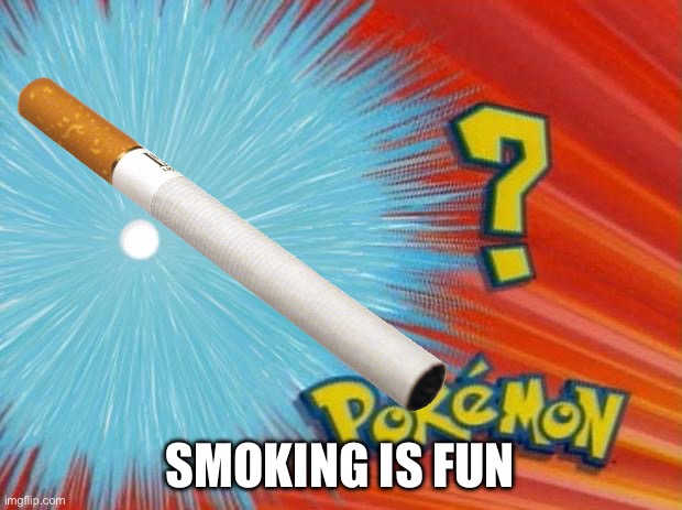 who is that pokemon | SMOKING IS FUN | image tagged in who is that pokemon | made w/ Imgflip meme maker