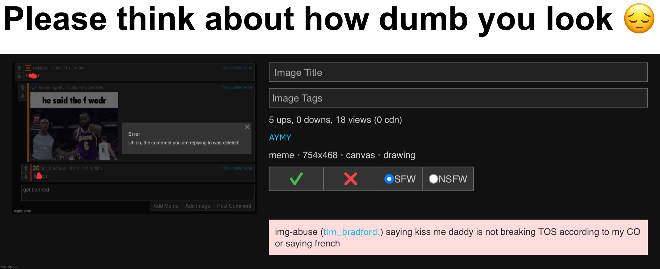 Please think about how dumb you look 😔 | made w/ Imgflip meme maker
